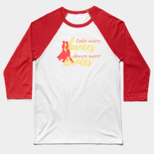 Take More Chances, Dance More Dances Baseball T-Shirt